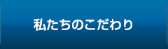 私たちのこだわり